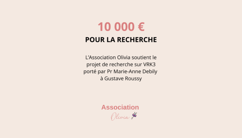 10 000 € POUR LA RECHERCHE L’Association Olivia soutient le projet de recherche sur VRK3 Pr Marie-Anne Debily • Gustave Roussy (1200 x 630 mm) (3)