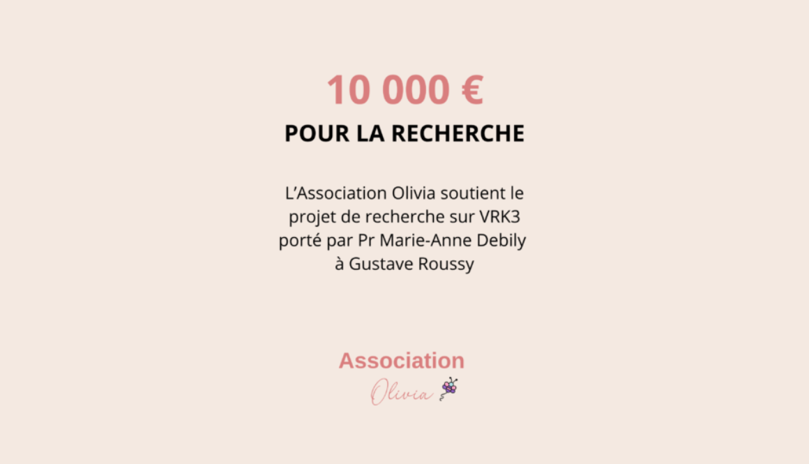 10 000 € POUR LA RECHERCHE L’Association Olivia soutient le projet de recherche sur VRK3 Pr Marie-Anne Debily • Gustave Roussy (1200 x 630 mm) (3)